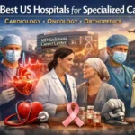The Best US Hospitals for Specialized Care in Cardiology, Oncology, and Orthopedics